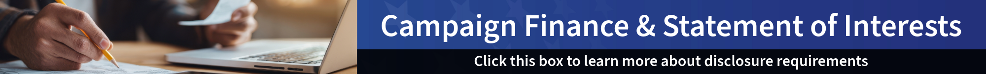 Person's hand holding a receipt while marking something on a piece of paper with the other hand. There is a computer and phone on the table. Text is learn more about Campaign Finance and Statement of Interests disclosure requirements.